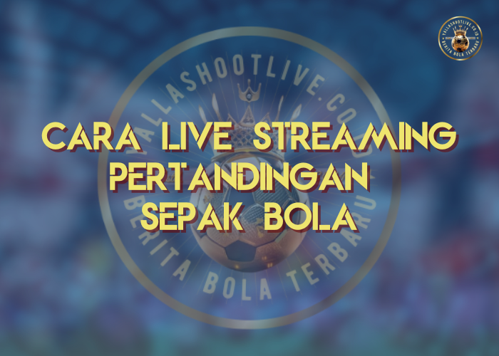 Cara Live Streaming Pertandingan Sepak Bola